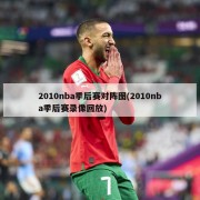 2010nba季后赛对阵图(2010nba季后赛录像回放)