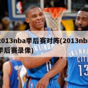 2013nba季后赛对阵(2013nba季后赛录像)