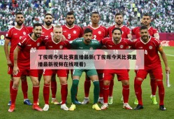 丁俊晖今天比赛直播最新(丁俊晖今天比赛直播最新视频在线观看)